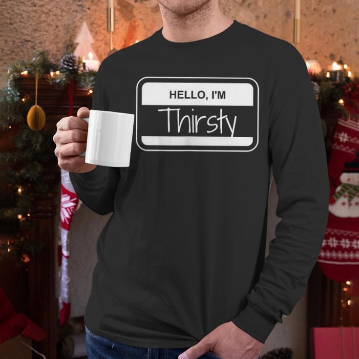 Thirsty Name Tag Hello I'm Thirsty Dad Joke Name Tag Men Long Sleeve T-Shirt