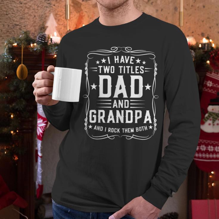 I Have Two Titles Dad And Grandpa Father's Day Proud Grandpa Men Long Sleeve T-Shirt