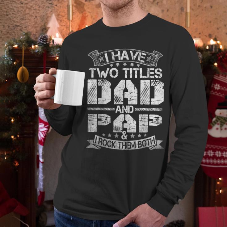 I Have Two Titles Dad And Pap Tshirt Fathers Day Men Long Sleeve T-Shirt