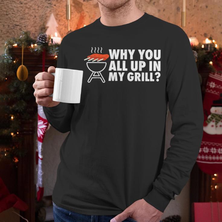 Why You All Up In My Grill Bbq Grilling Dad Men Women Men Long Sleeve T-Shirt