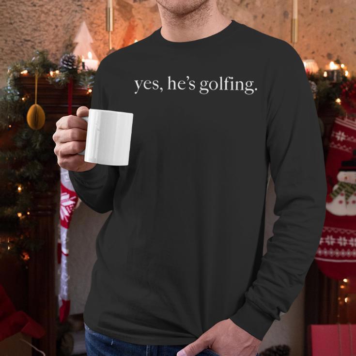Yes Hes Golfing Golfing Season Golfing Mom Golfer Dad Men Long Sleeve T-Shirt