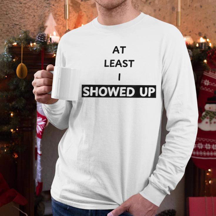 At Least I Showed Up Graphic For Dads Teens Men Long Sleeve T-Shirt
