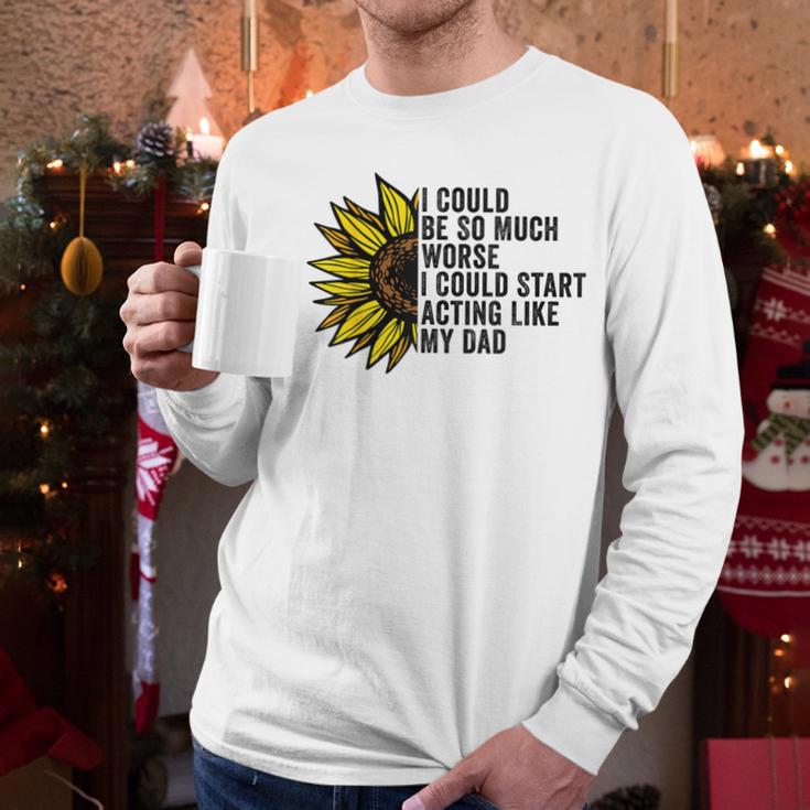 I Could Be So Much Worse I Could Start Acting Like My Dad Men Long Sleeve T-Shirt