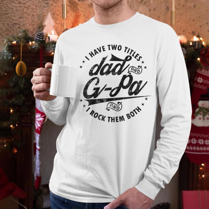 I Have Two Titles Dad And G-Pa For Grandpa G-Pa Men Long Sleeve T-Shirt I Have Two Titles Dad And G-Pa For Grandpa G-Pa Men Long Sleeve T-Shirt