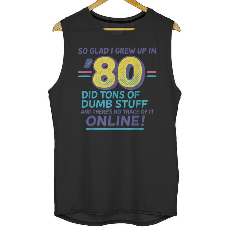 80s Nostalgia Retro Humor So Glad I Grew Up In The 80s Unisex Tank Top