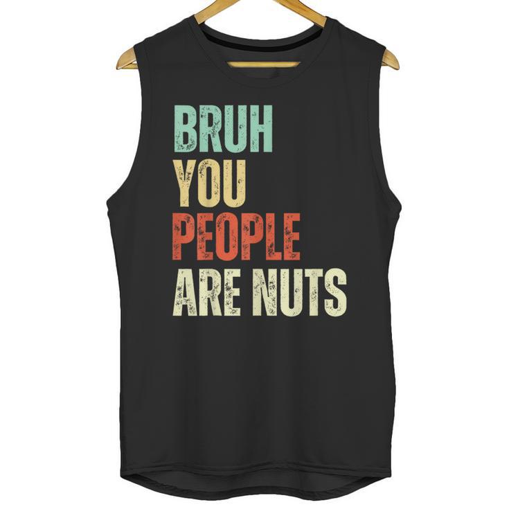 Bruh You People Are Nuts Introvert Saying Mean Unisex Tank Top