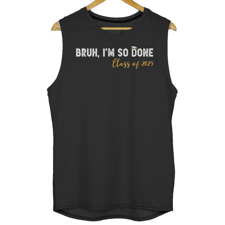 Class Of 2025 Bruh I'm So Done Graduation Women Men Students Unisex Tank Top