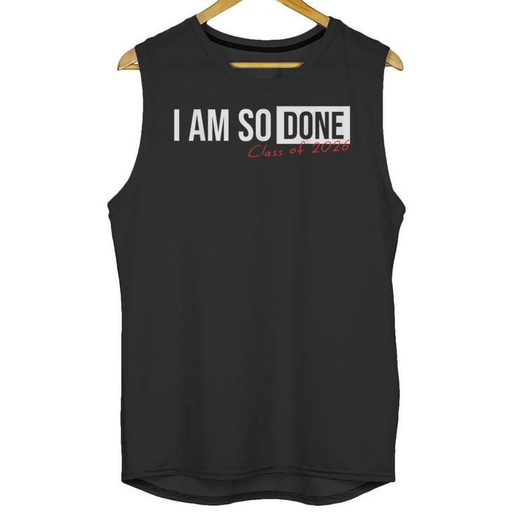 Class Of 2026 I Am So Done Graduation For Him Her Unisex Tank Top