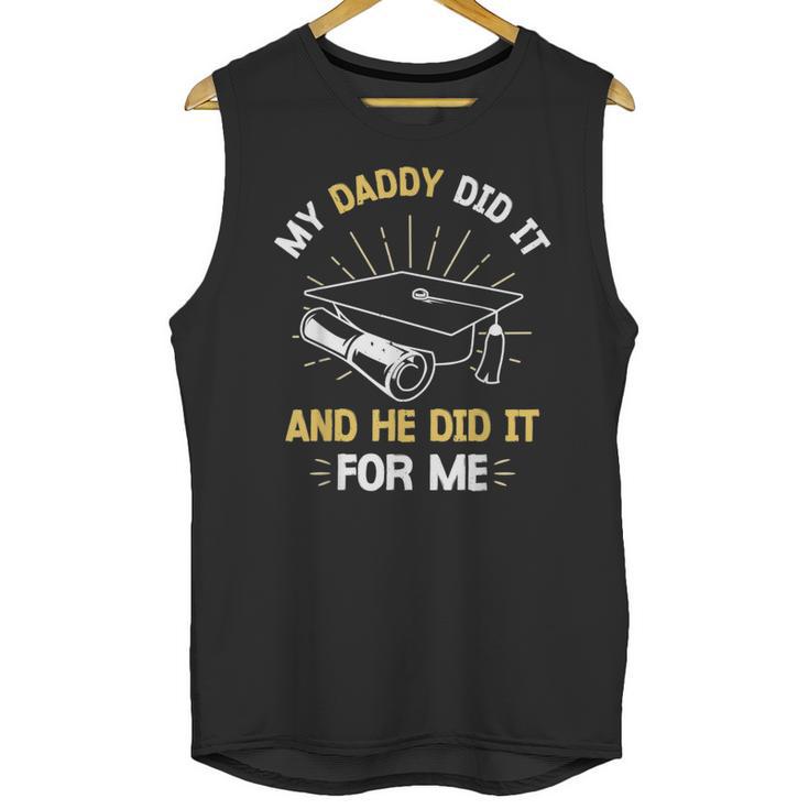 My Daddy Did It And He Did It For Me Graduation Graduate Dad Unisex Tank Top