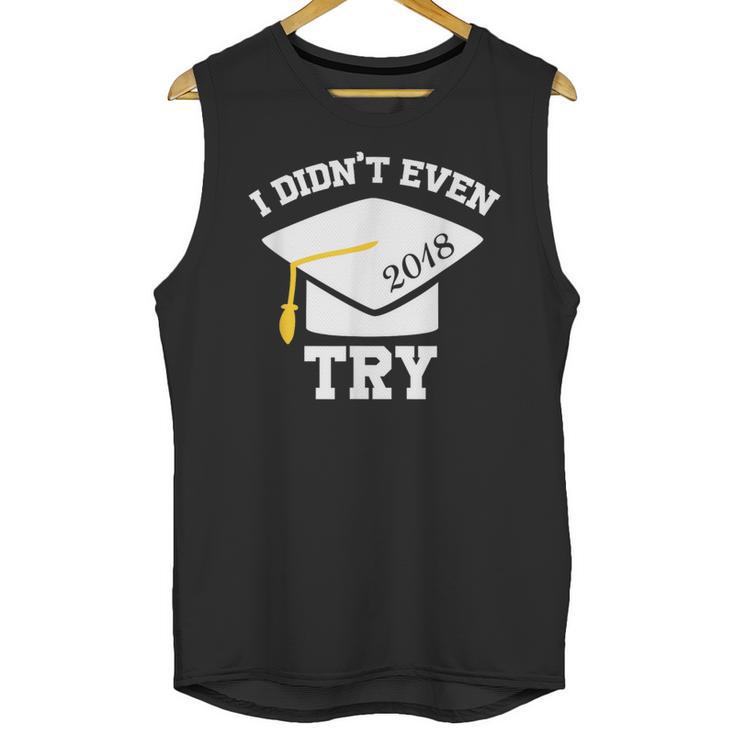 I Didn't Even Try 2018 Senior Graduation Shirt Unisex Tank Top