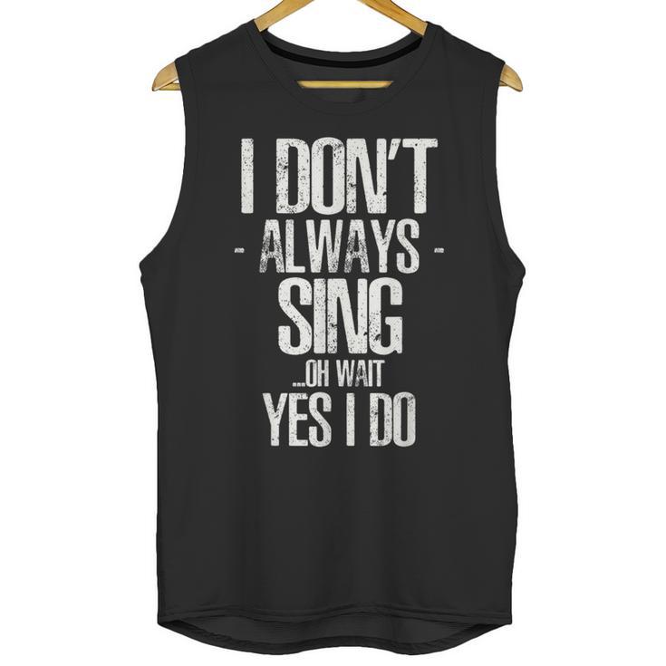 I Don't Always Sing Oh Wait Yes I Do Shirt Graduation Unisex Tank Top