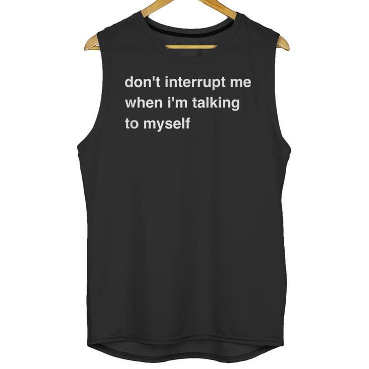 Don't Interrupt Me When I'm Talking To Myself Introvert Unisex Tank Top