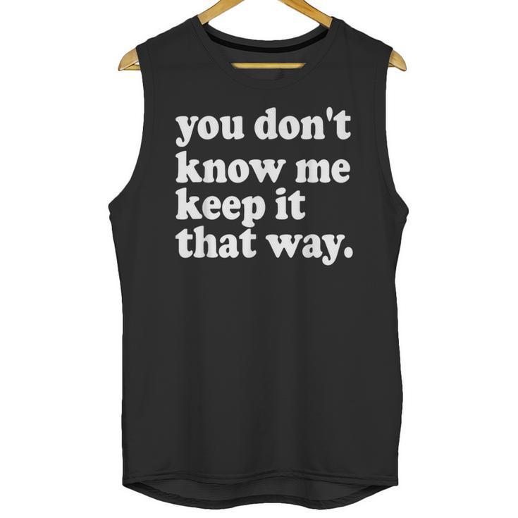 You Don’t Know Me Keep It That Way Sarcastic Introvert Meme Unisex Tank Top