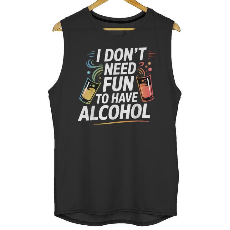 I Don't Need Fun To Have Alcohol Introvert Party Drink Unisex Tank Top