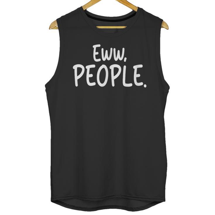 Eww People Cool Introvert And Socially Awkward Person Meme Unisex Tank Top