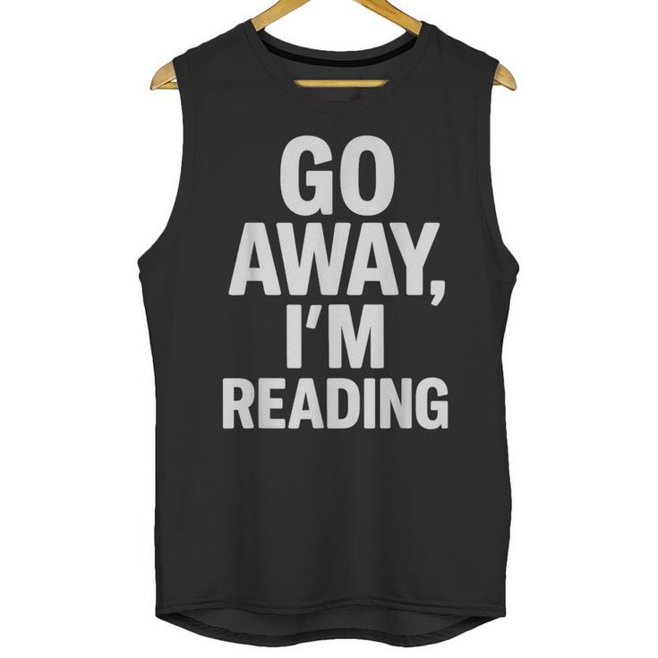 Go Away I'm Reading Book Lover Bookworm Introvert Sarcastic Unisex Tank Top