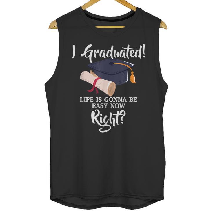 I Graduated Life Is Gonna Be Easy Now Right Graduation Unisex Tank Top