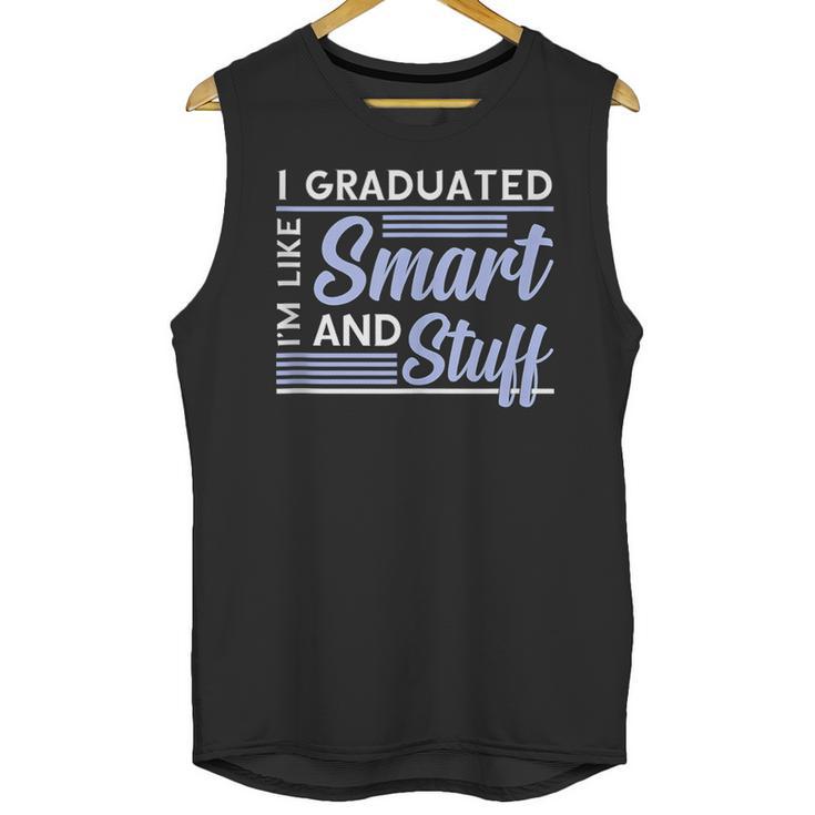 I Graduated Im Like Smart And Stuff Graduation Unisex Tank Top