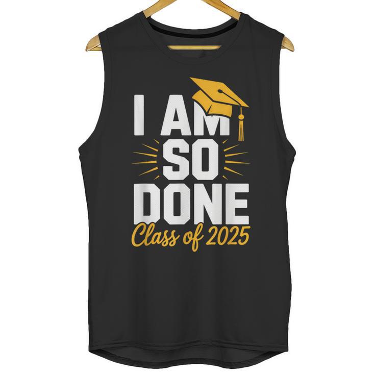 Graduation Class Of 2025 I Am So Done Senior Student Unisex Tank Top
