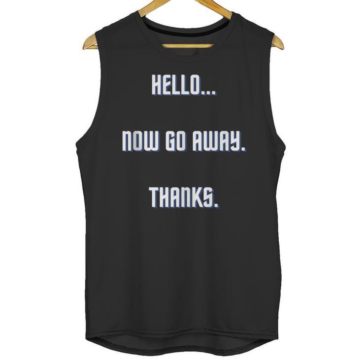 Hello Now Go Away Thanks Joke Introvert Attire Unisex Tank Top
