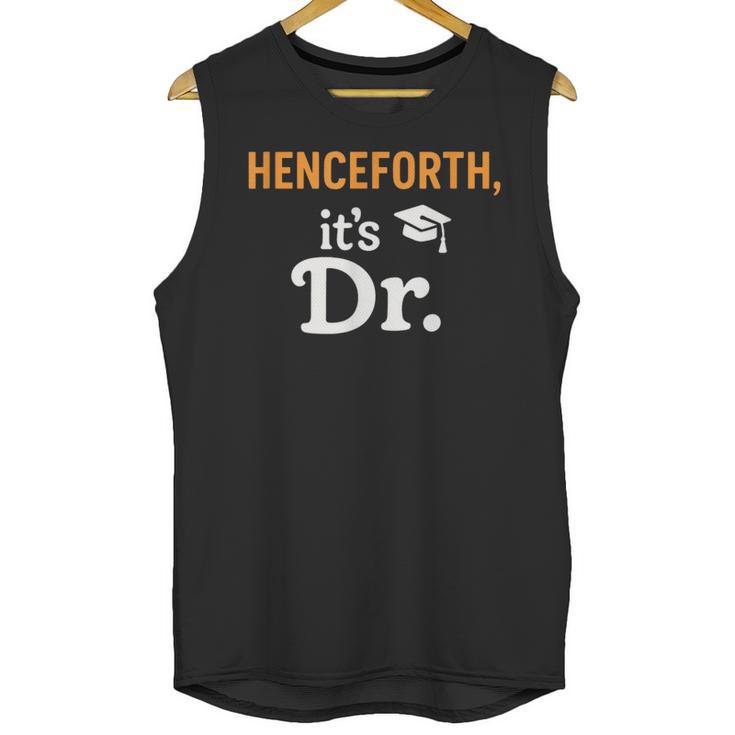 Henceforth It's Dr PhD Graduation Doctorate Unisex Tank Top