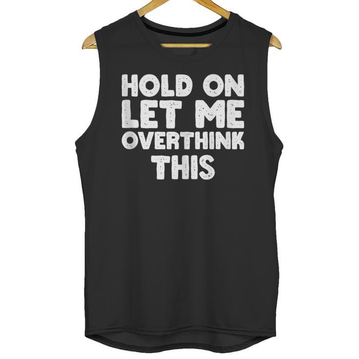 Hold On Let Me Overthink This Anxiety Introvert Unisex Tank Top