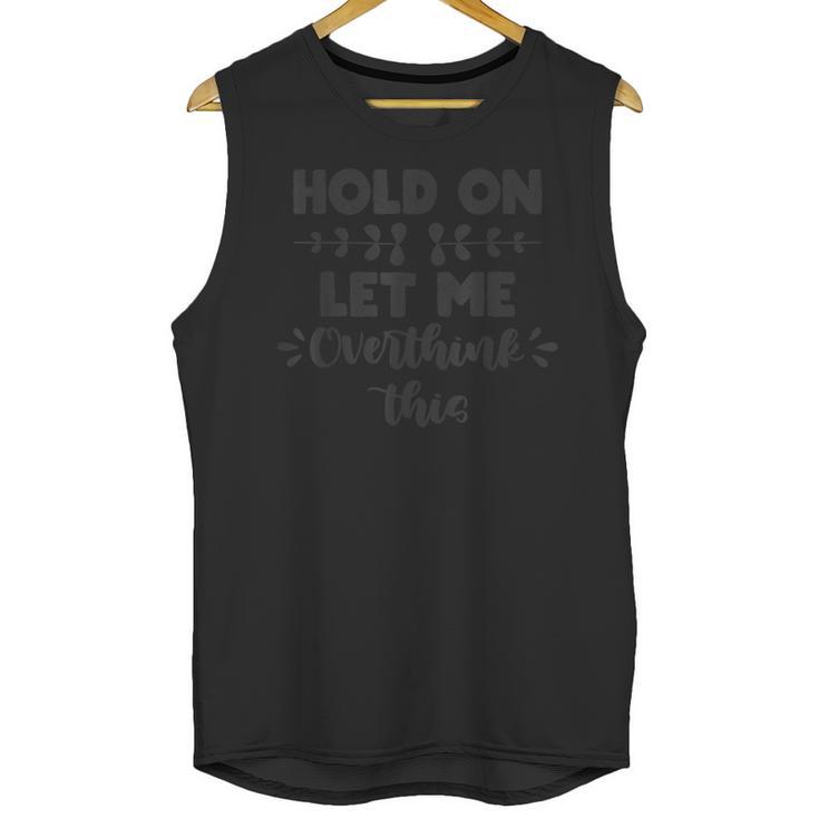 Hold On Let Me Overthink This Anxiety Women Introvert Unisex Tank Top