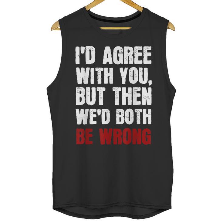 Humor Sarcastic Introvert Quote I'd Agree With You Unisex Tank Top