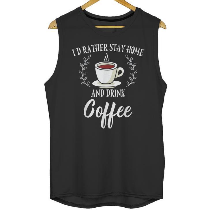 I'd Rather Stay Home And Drink Coffee Lover Introvert Shy Unisex Tank Top