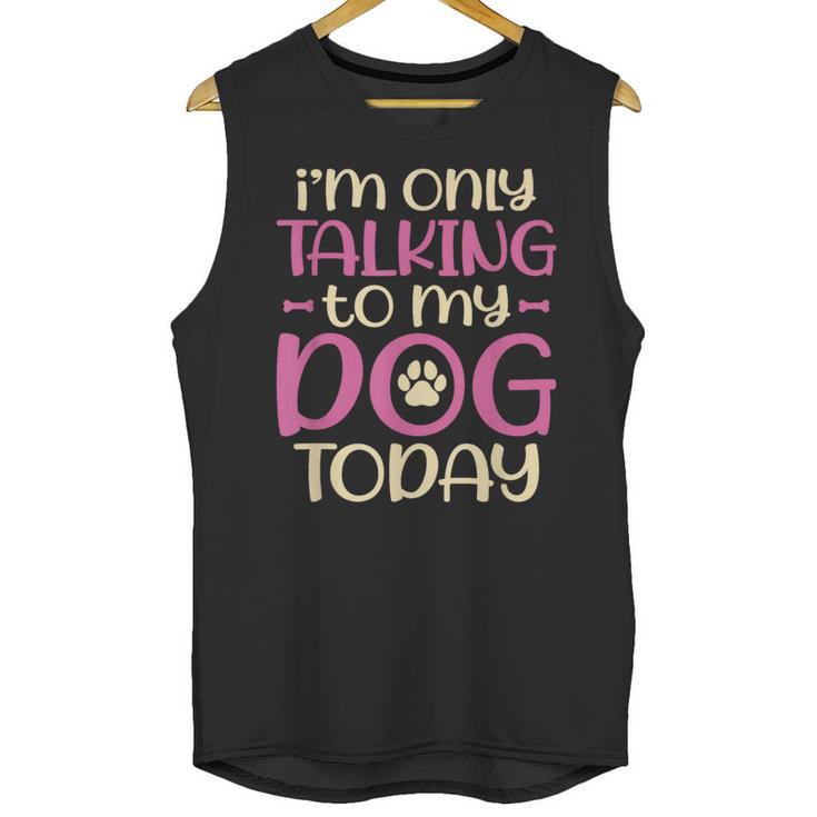 I'm Only Talking To My Dog Today Dog Owner Introvert Unisex Tank Top