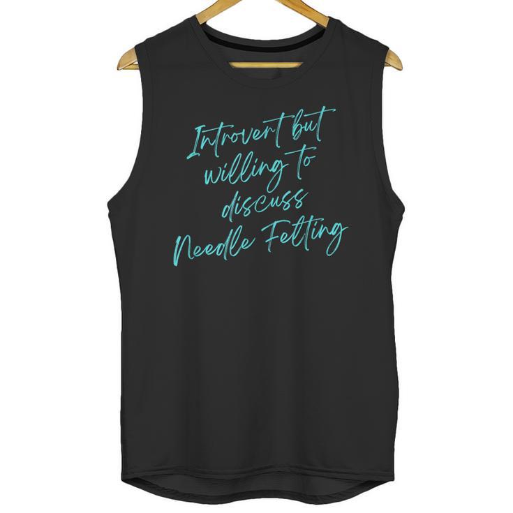 Introvert But Willing To Discuss Needle Felting Unisex Tank Top