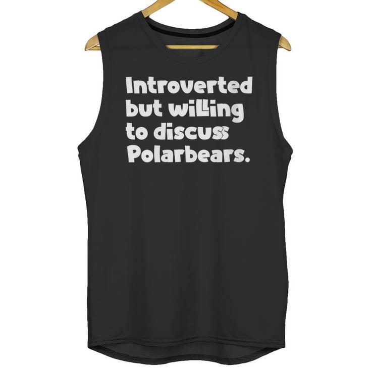 Introverted But Willing To Discuss Polarbears Introvert Say Unisex Tank Top