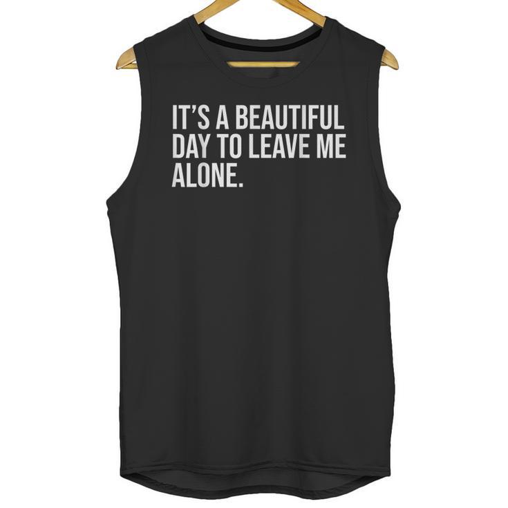 It’s a Beautiful Day To Leave Me Alone Introvert Gift Unisex Tank Top