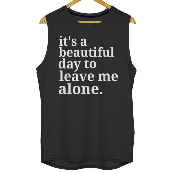 It's a Beautiful Day To Leave Me Alone Introvert Humor Unisex Tank Top
