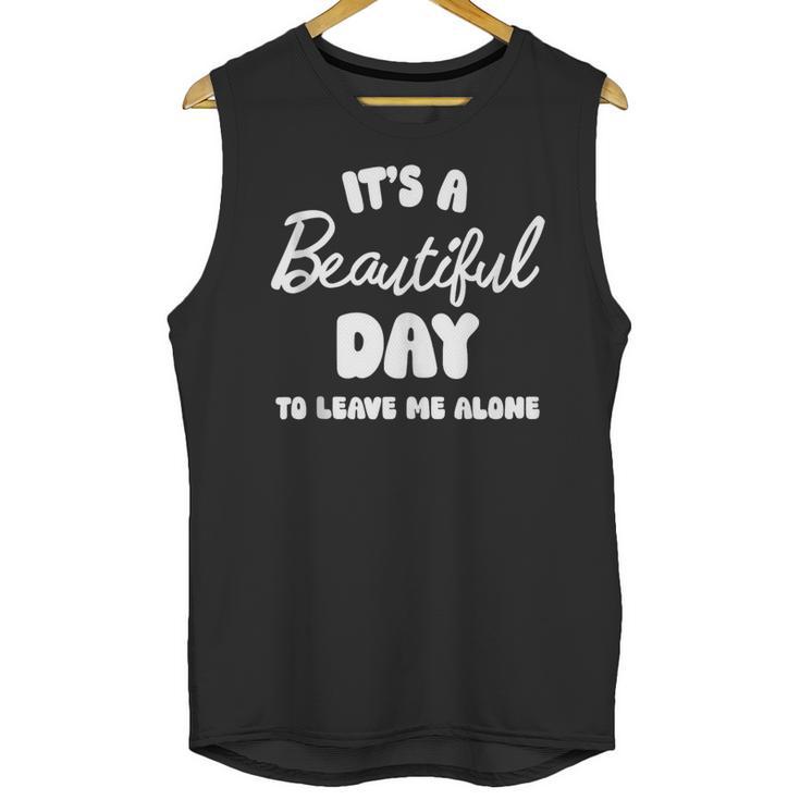 It's a Beautiful Day To Leave Me Alone Introvert Unisex Tank Top