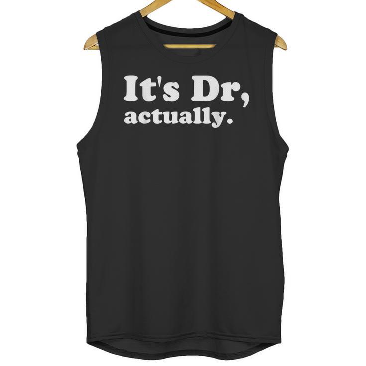 It's Dr Actually Phd Graduation Graduate New Doctor Unisex Tank Top