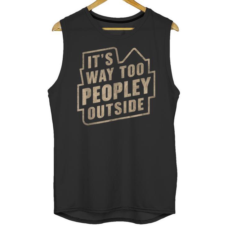 It's Way Too Peopley Outside Introvert Sarcastic Humor Unisex Tank Top It's Way Too Peopley Outside Introvert Sarcastic Humor Unisex Tank Top