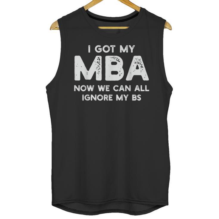I Got My MBA Now We Can All Ignore My BS Graduation Day MBA Unisex Tank Top