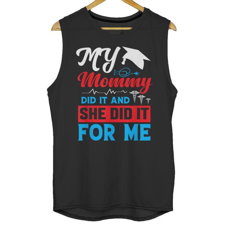 My Mommy Did It And She Did It For Me Mom Nurse Graduation Unisex Tank Top