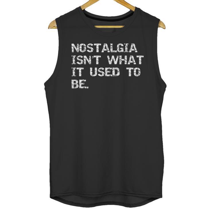 Nostalgia Isn’t What It Used To Be FUNNY Nostalgic Joke Unisex Tank Top