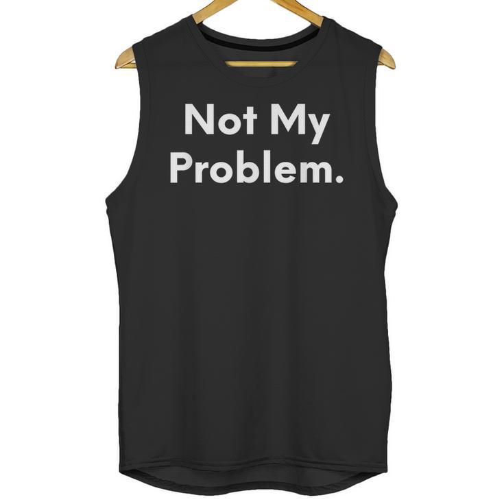 Not My Problem Sarcasm Introvert T-Shirt Unisex Tank Top