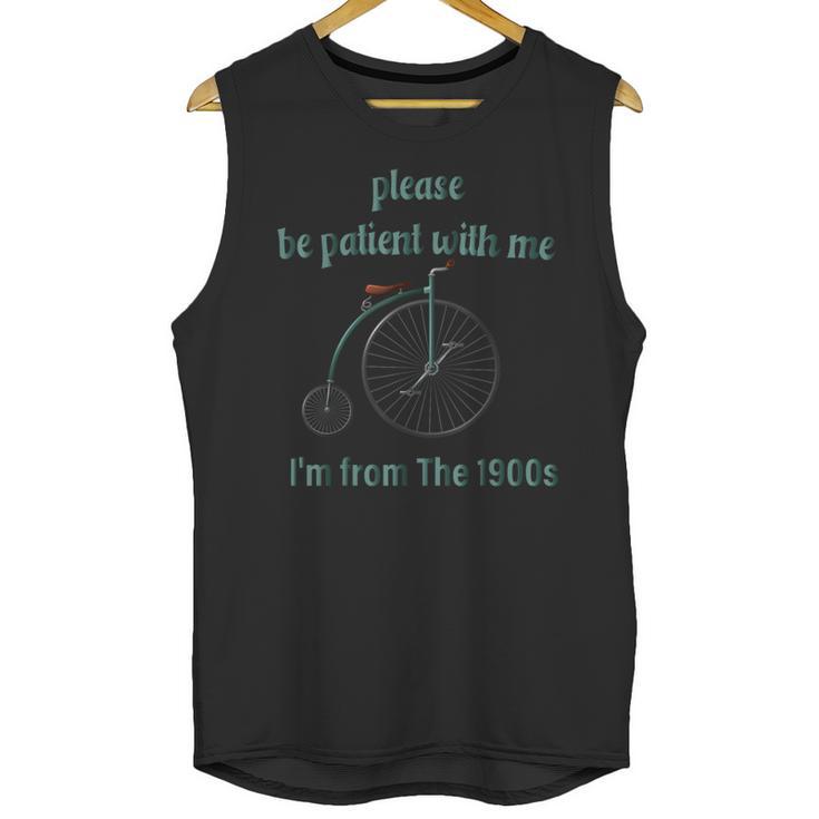 Pleas e Be Pat Ient Wit h Me I'm From The 1900s Unisex Tank Top