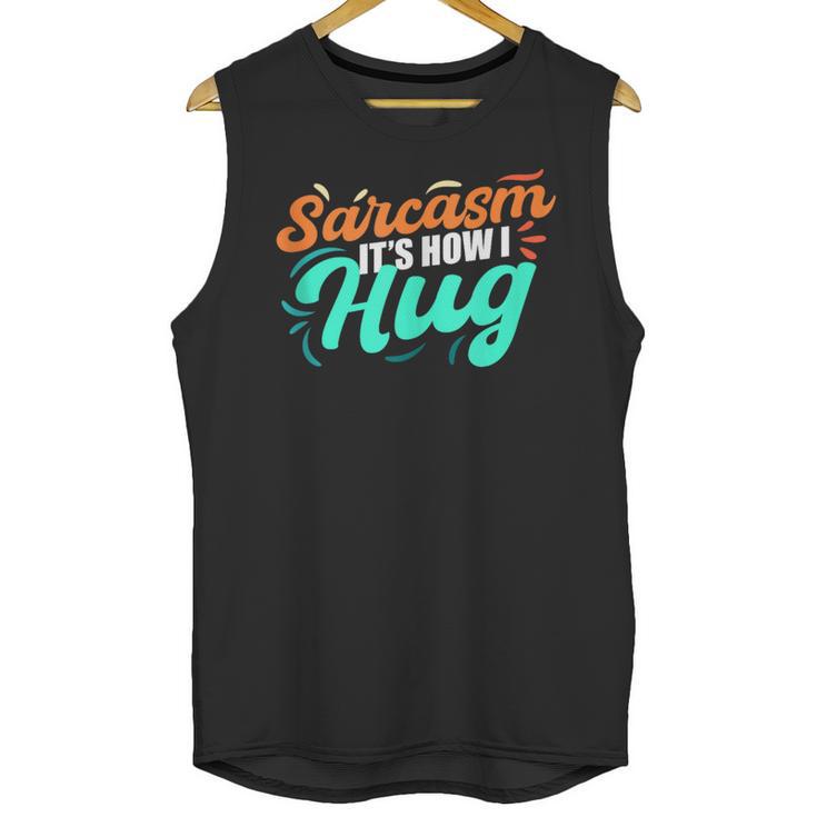 Sarcasm It's How I Hug Sarcastic Humor Introvert Unisex Tank Top