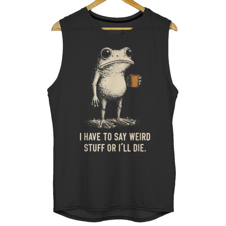 I Have To Say Weird Stuff Or I'Ll Die Frog Meme Introverts Unisex Tank Top