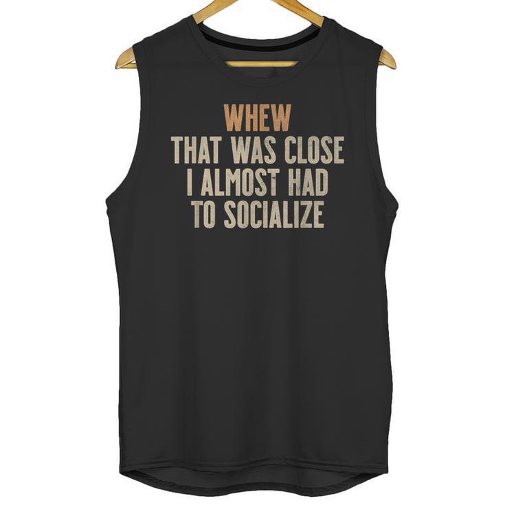 Whew That Was Close I Almost Had To Socialize Introvert Unisex Tank Top