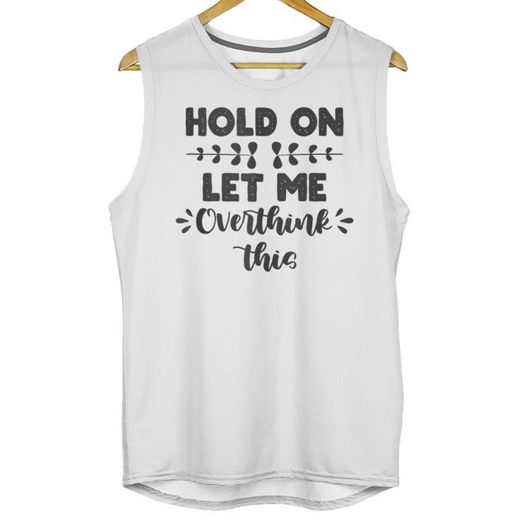 Hold On Let Me Overthink This Anxiety Women Introvert Unisex Tank Top