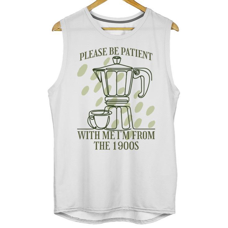 Please Be Patient With Me I'm From The 1900s Coffee Unisex Tank Top