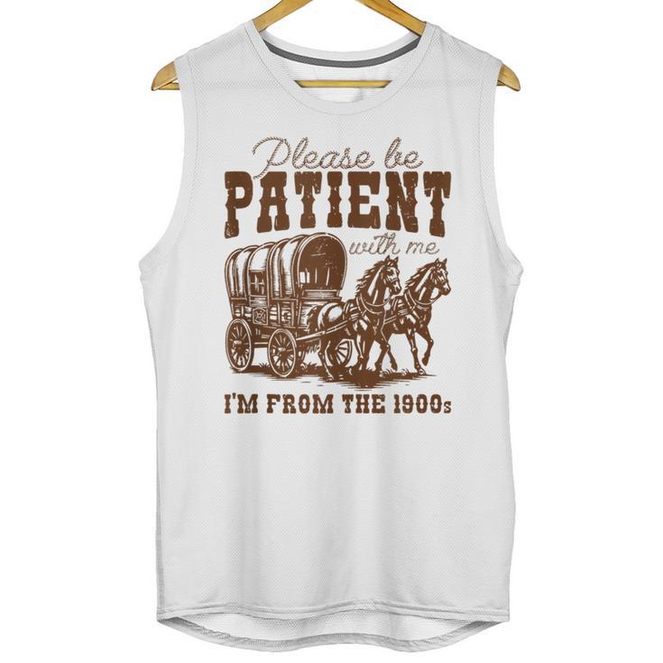 Please Be Patient With Me I'm From The 1900s 1900s Meme Unisex Tank Top