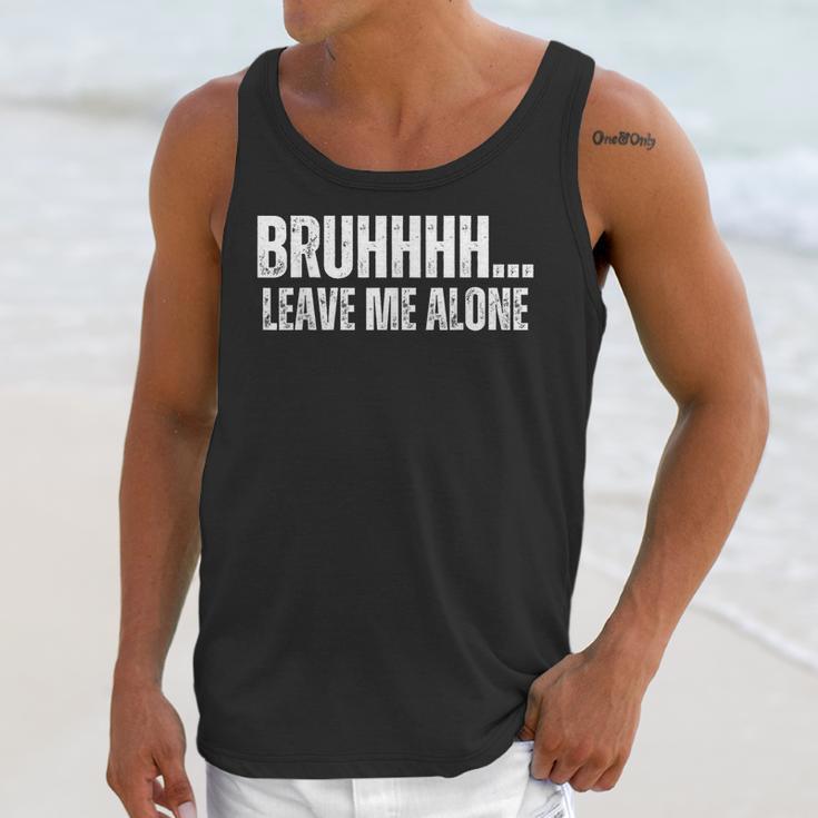 Bruhhhh Leave Me Alone Humor Introvert Sarcastic Unisex Tank Top Bruhhhh Leave Me Alone Humor Introvert Sarcastic Unisex Tank Top