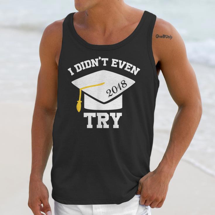 I Didn't Even Try 2018 Senior Graduation Shirt Unisex Tank Top